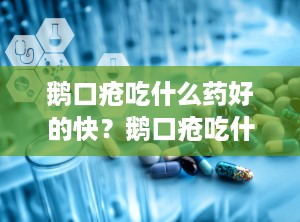 鹅口疮吃什么药好的快？鹅口疮吃什么药最好