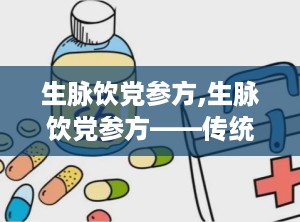 生脉饮党参方,生脉饮党参方——传统中药的补益之道