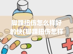 脚踝扭伤怎么样好的快(脚踝扭伤怎样好得快)