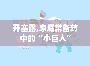 开塞露,家庭常备药中的“小巨人”