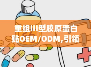 重组III型胶原蛋白贴OEM/ODM,引领医美护肤新潮流