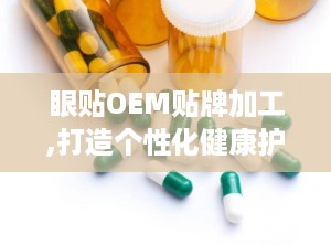 眼贴OEM贴牌加工,打造个性化健康护理解决方案