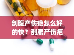 剖腹产伤疤怎么好的快？剖腹产伤疤怎么修复