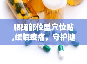 腰腿部位型穴位贴,缓解疼痛，守护健康