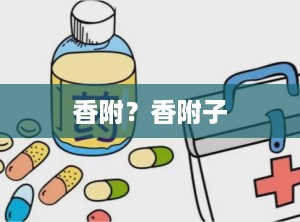 香附？香附子