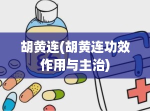 胡黄连(胡黄连功效作用与主治)