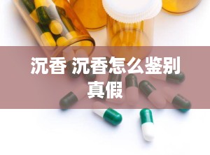 沉香 沉香怎么鉴别真假