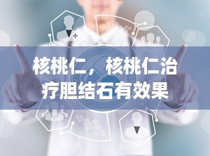 核桃仁，核桃仁治疗胆结石有效果