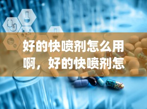 好的快喷剂怎么用啊，好的快喷剂怎么用啊图片