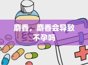 麝香，麝香会导致不孕吗