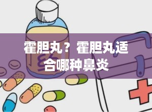 霍胆丸？霍胆丸适合哪种鼻炎