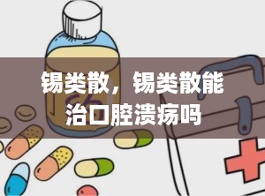 锡类散，锡类散能治口腔溃疡吗