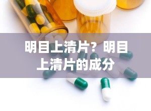 明目上清片？明目上清片的成分