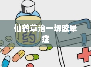 仙鹤草治一切眩晕症