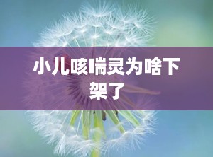 小儿咳喘灵为啥下架了