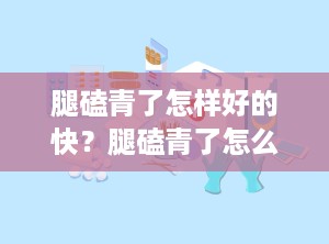 腿磕青了怎样好的快？腿磕青了怎么消