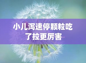 小儿泻速停颗粒吃了拉更厉害