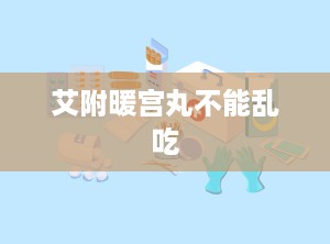 艾附暖宫丸不能乱吃