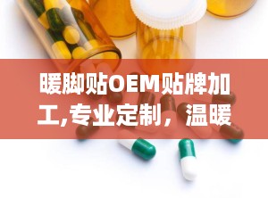 暖脚贴OEM贴牌加工,专业定制，温暖您的冬季