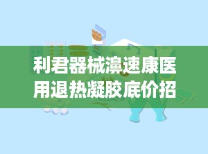 利君器械濞速康医用退热凝胶底价招商