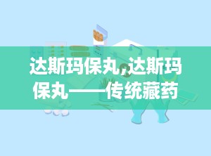 达斯玛保丸,达斯玛保丸——传统藏药在现代生活中的应用