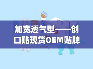 加宽透气型——创口贴现货OEM贴牌代加工