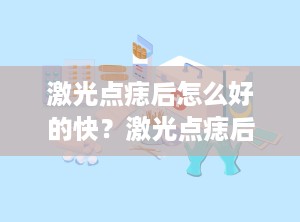 激光点痣后怎么好的快？激光点痣后怎样恢复快