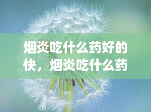 烟炎吃什么药好的快，烟炎吃什么药效果好