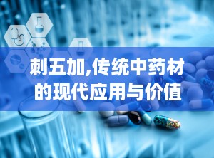 刺五加,传统中药材的现代应用与价值