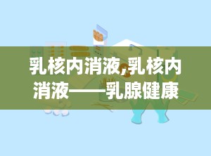 乳核内消液,乳核内消液——乳腺健康守护神