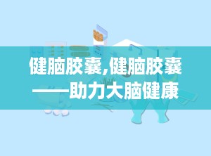 健脑胶囊,健脑胶囊——助力大脑健康，提升认知能力