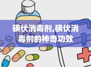 碘伏消毒剂,碘伏消毒剂的神奇功效