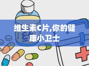 维生素C片,你的健康小卫士