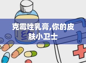 克霉唑乳膏,你的皮肤小卫士