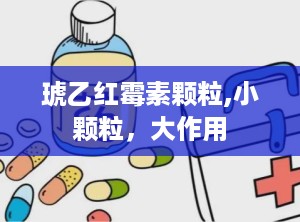 琥乙红霉素颗粒,小颗粒，大作用