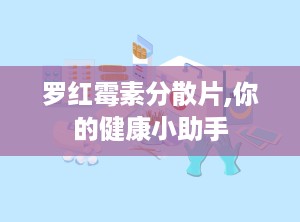 罗红霉素分散片,你的健康小助手