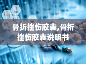 骨折挫伤胶囊,骨折挫伤胶囊说明书