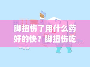 脚扭伤了用什么药好的快？脚扭伤吃什么药好得快