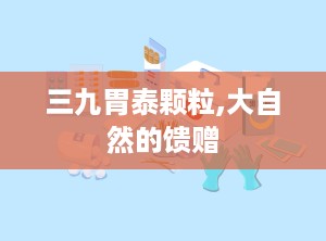 三九胃泰颗粒,大自然的馈赠