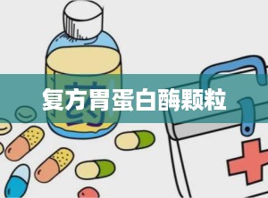 复方胃蛋白酶颗粒