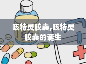 咳特灵胶囊,咳特灵胶囊的诞生