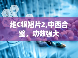 维C银翘片2,中西合璧，功效强大