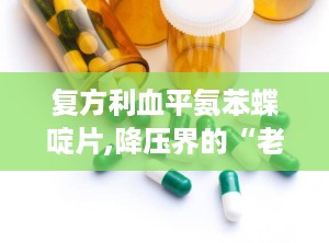 复方利血平氨苯蝶啶片,降压界的“老将”