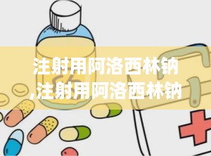 注射用阿洛西林钠,注射用阿洛西林钠属于哪类抗生素