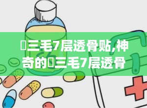 媌三毛7层透骨贴,神奇的媌三毛7层透骨贴