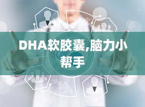 DHA软胶囊,脑力小帮手