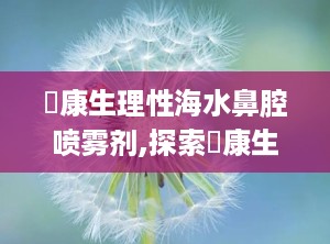 珺康生理性海水鼻腔喷雾剂,探索珺康生理性海水鼻腔喷雾剂的奥秘