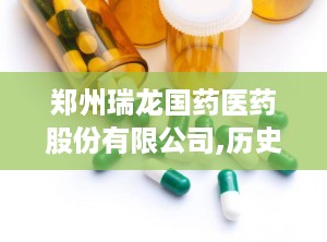 郑州瑞龙国药医药股份有限公司,历史悠久的医药企业