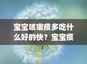 宝宝咳嗽痰多吃什么好的快？宝宝痰多咳嗽怎么办