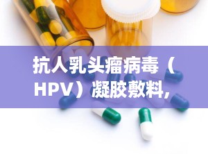 抗人乳头瘤病毒（HPV）凝胶敷料, HPV的重要性与影响 